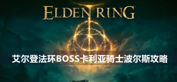 艾尔登法环BOSS卡利亚骑士波尔斯攻略