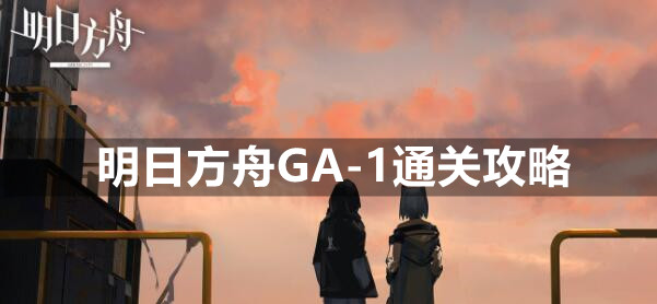 明日方舟GA-1通关攻略