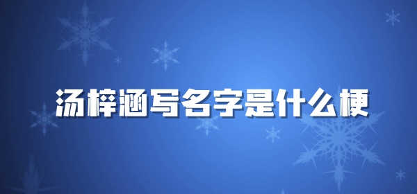 抖音汤梓涵写名字梗的意思介绍