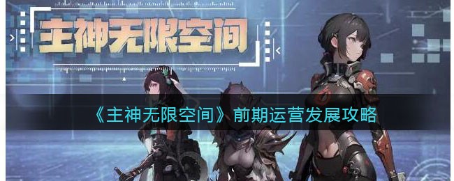 主神无限空间前期怎么玩 主神无限空间前期运营发展攻略