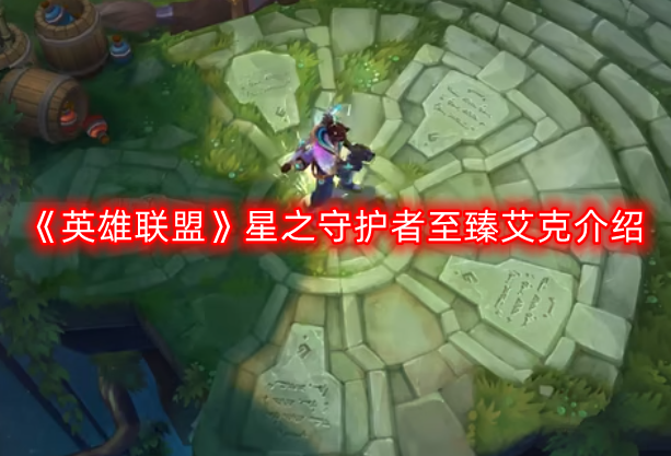《英雄联盟》星之守护者至臻艾克介绍