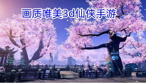 画质唯美3d仙侠手游