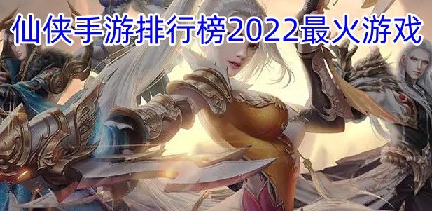 仙侠手游排行榜2023最火游戏