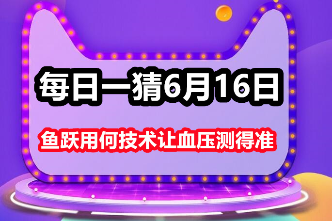 每日一猜6月16日：鱼跃用何技术让血压测得准