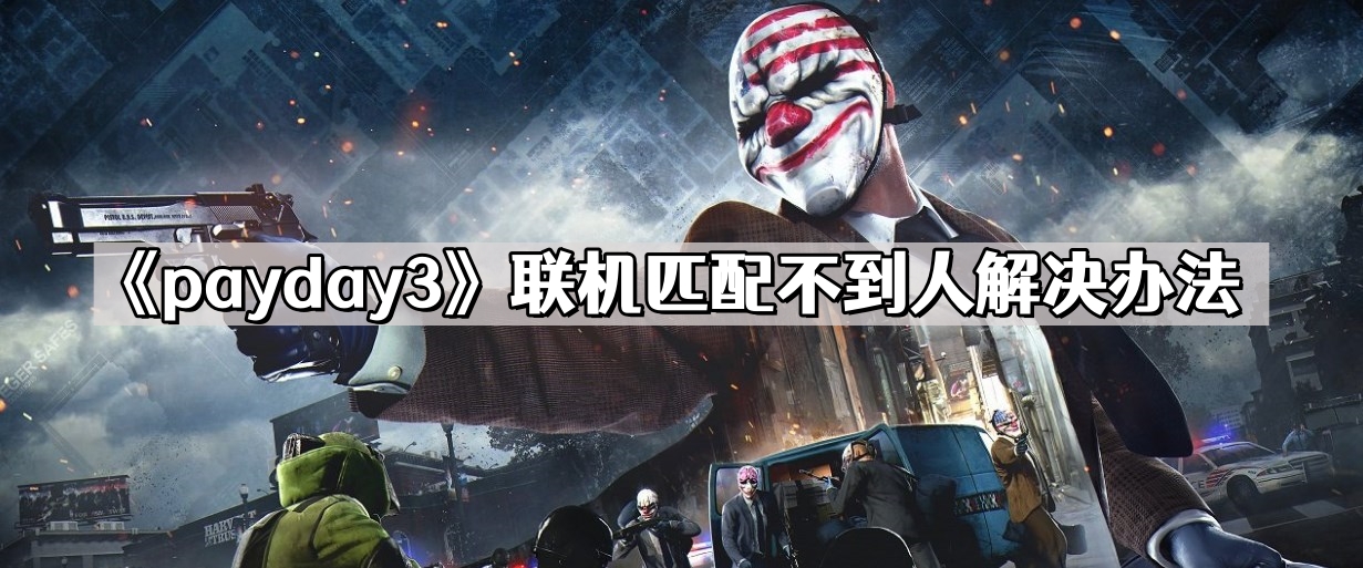 《payday3》联机匹配不到人解决办法