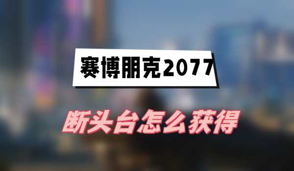 赛博朋克2077断头台怎么获得