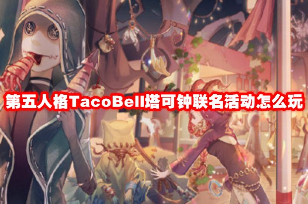 第五人格TacoBell塔可钟联名活动怎么玩