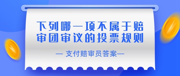 赔审员认证答案：下列哪一项不属于赔审团审议的投票规则