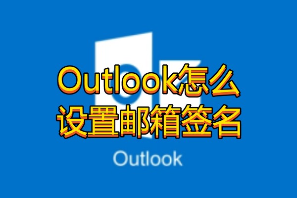 Outlook怎么设置邮箱签名