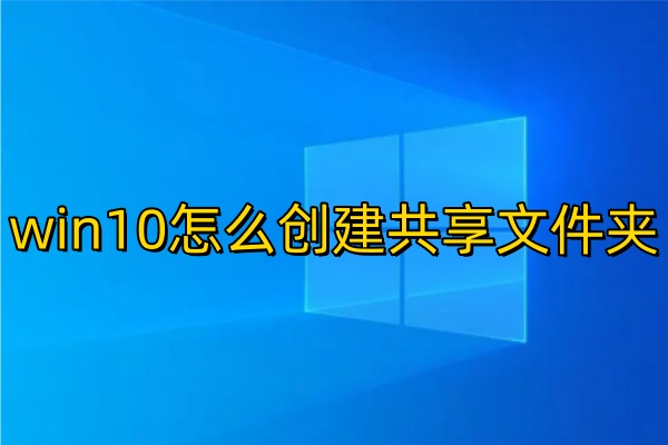 win10怎么创建共享文件夹