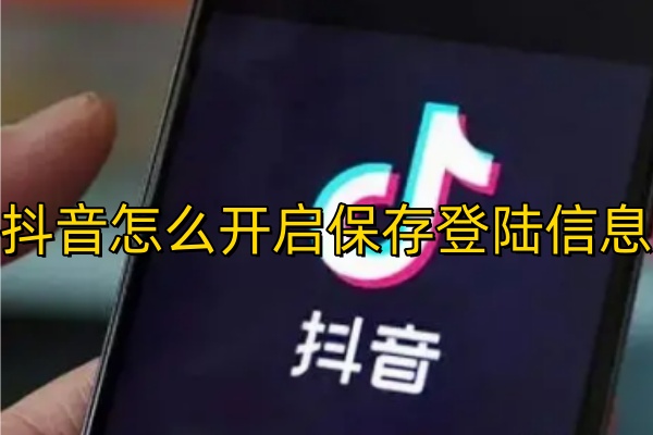 抖音怎么开启保存登陆信息