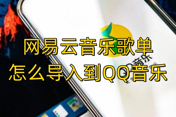 网易云音乐歌单怎么导入到QQ音乐-网易云歌单导入QQ音乐的方法