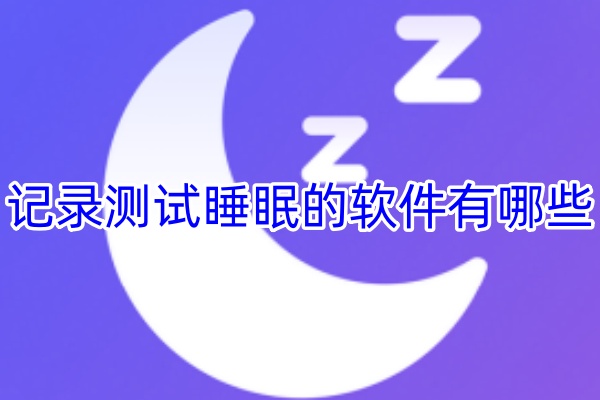 记录测试睡眠的软件有哪些