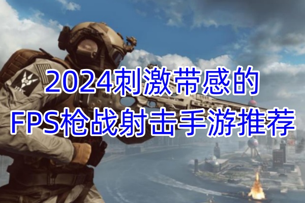 2024刺激带感的FPS枪战射击手游推荐