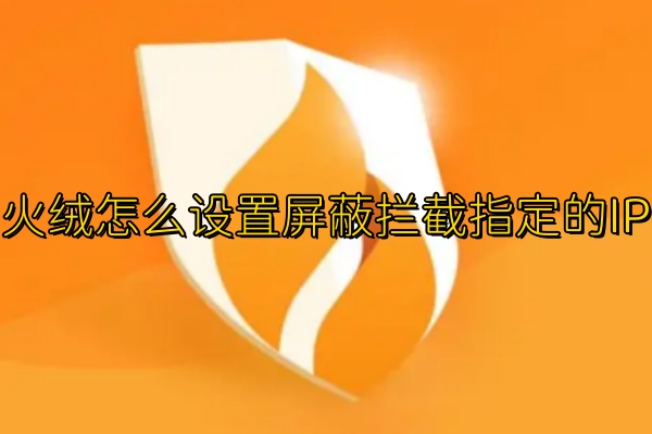 火绒怎么设置屏蔽拦截指定的IP