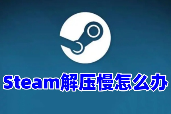 Steam解压游戏特别慢怎么办