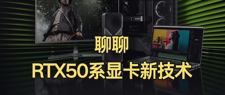 RTX50系显卡性价比大UP聊聊RTX50系显卡的新技术