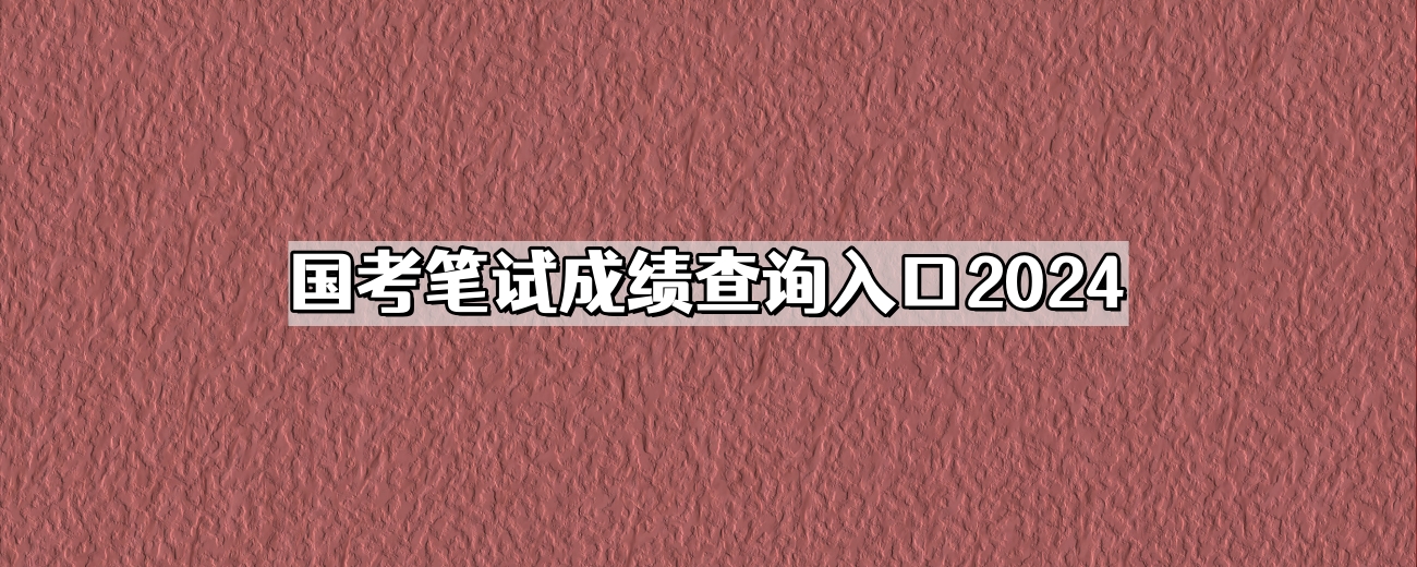 国考笔试成绩查询地址2024