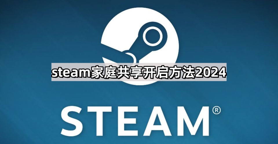 steam家庭共享开启方法2024