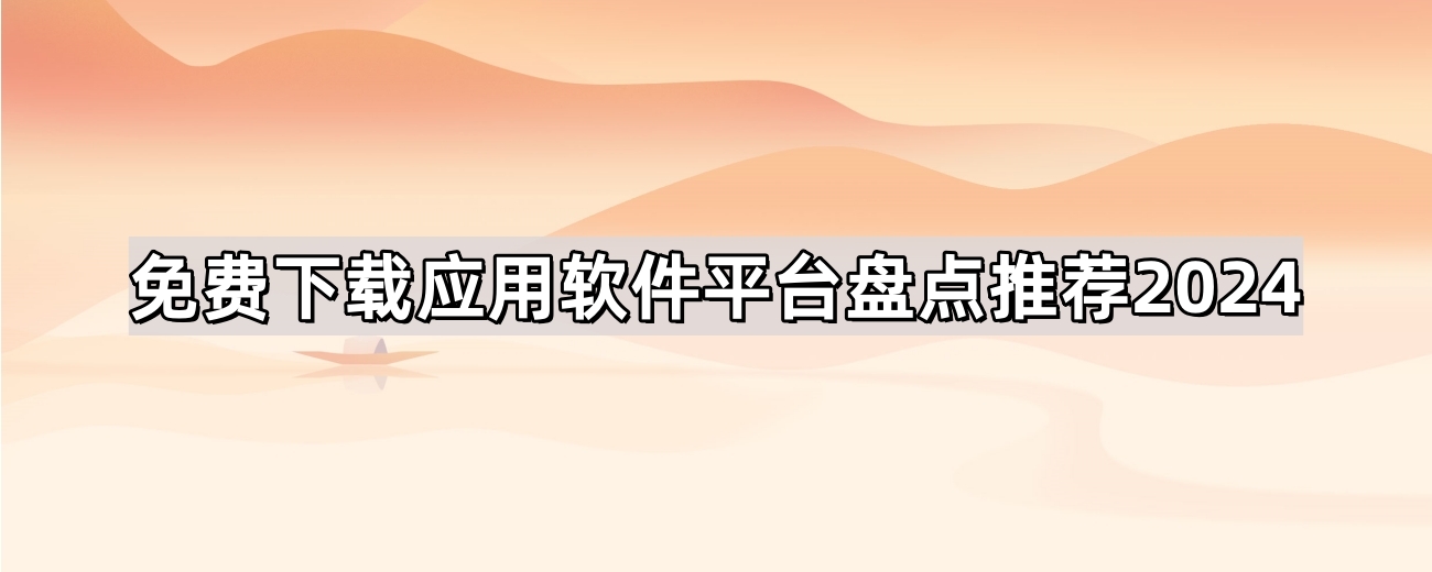 免费下载应用软件平台盘点推荐2024