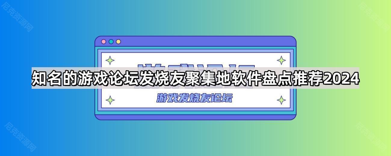 知名的游戏论坛发烧友聚集地软件盘点推荐2024