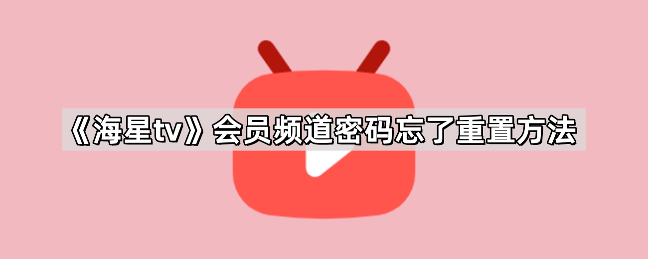 《海星tv》会员频道密码忘了重置方法