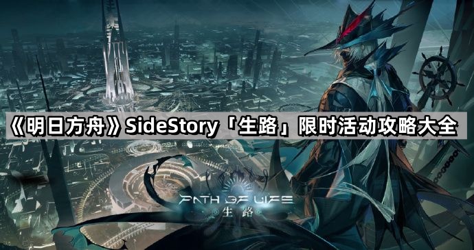 《明日方舟》SideStory「生路」限时活动攻略大全