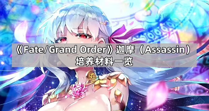 《Fate/Grand Order》迦摩（Assassin）培养材料一览