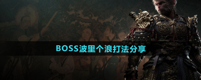 《黑神话悟空》BOSS波里个浪打法分享