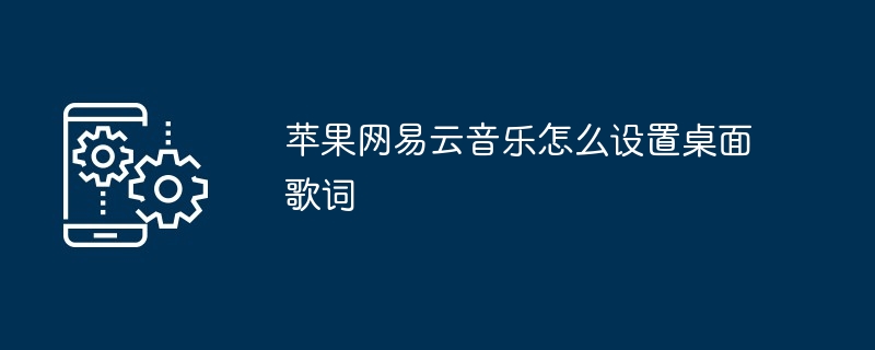 苹果网易云音乐怎么设置桌面歌词