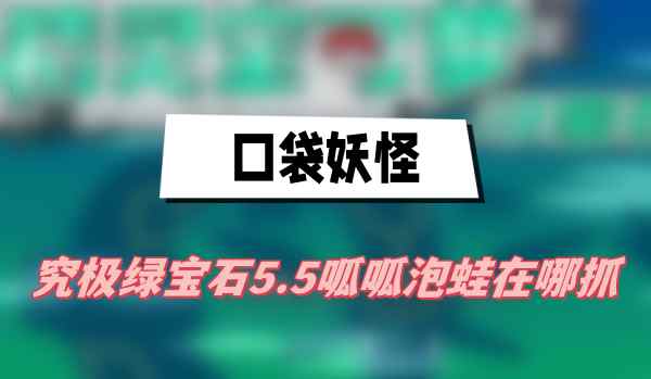 口袋妖怪究极绿宝石5.5呱呱泡蛙在哪抓