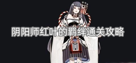 阴阳师红叶的羁绊副本怎么过