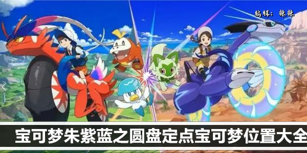 宝可梦朱紫蓝之圆盘定点宝可梦位置大全