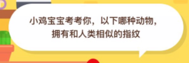 以下哪种动物拥有和人类相似的拥有蚁庄园年月日<strong></strong>指纹？支付宝蚂蚁庄园2020年8月23日答案