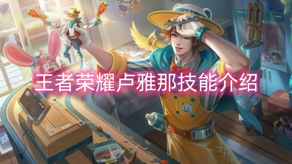  王者荣耀卢雅那技能介绍