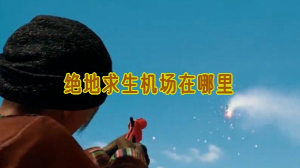 绝地求生机场在哪里