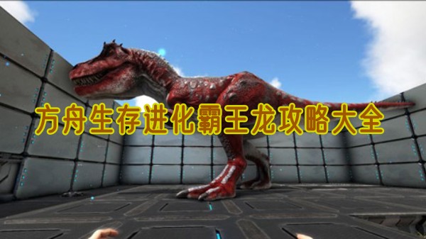 方舟生存进化霸王龙攻略大全